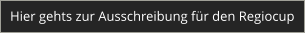 Hier gehts zur Ausschreibung f�r den Regiocup