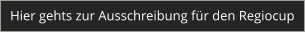 Hier gehts zur Ausschreibung f�r den Regiocup